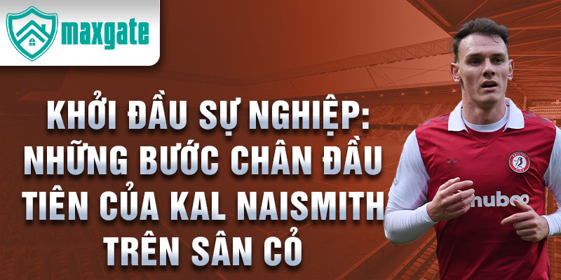 Khởi đầu sự nghiệp: những bước chân đầu tiên của kal naismith trên sân cỏ