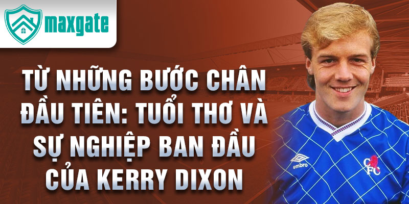 Từ những bước chân đầu tiên: tuổi thơ và sự nghiệp ban đầu của kerry dixon