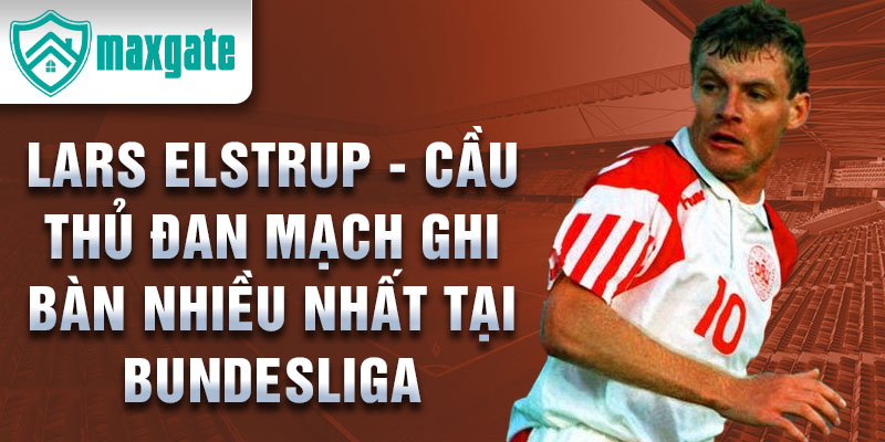 Lars Elstrup - Cầu thủ Đan Mạch ghi bàn nhiều nhất tại Bundesliga