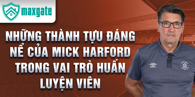 Những thành tựu đáng nể của Mick Harford trong vai trò huấn luyện viên