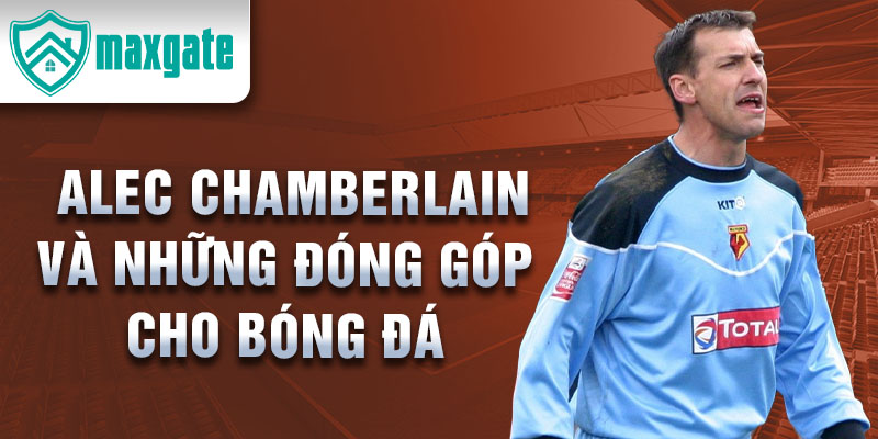 Alec Chamberlain và những đóng góp cho bóng đá