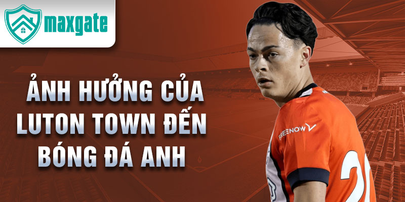 Ảnh hưởng của Luton Town đến bóng đá Anh