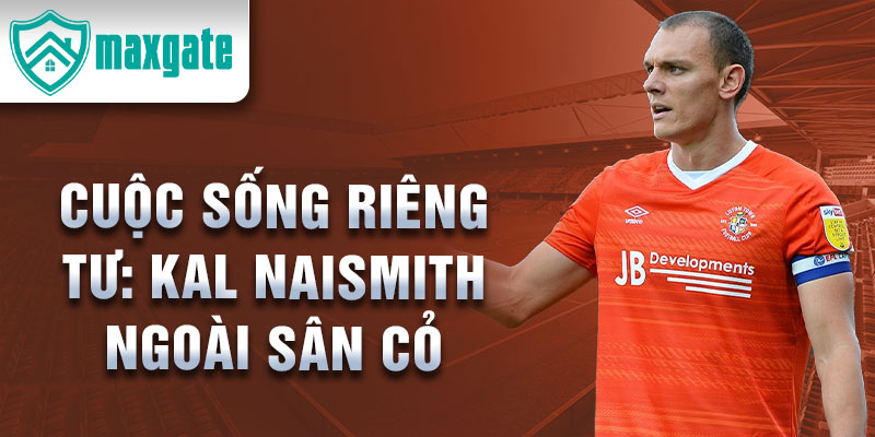 Cuộc sống riêng tư: Kal Naismith Ngoài Sân Cỏ