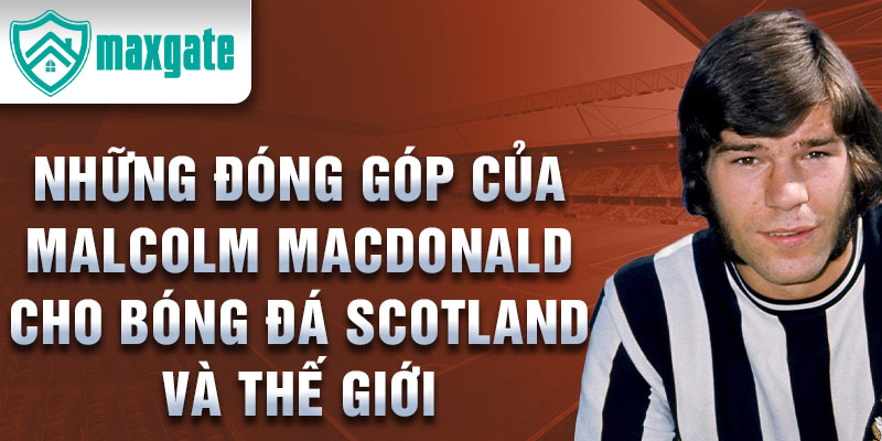 Những đóng góp của Malcolm MacDonald cho bóng đá Scotland và thế giới