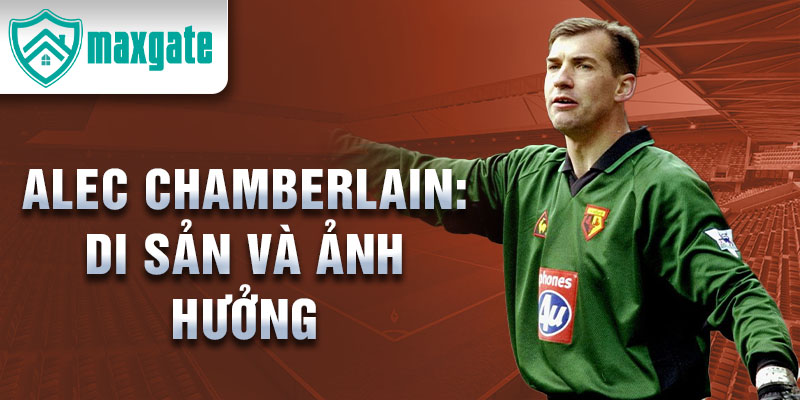 Alec Chamberlain: Di sản và ảnh hưởng