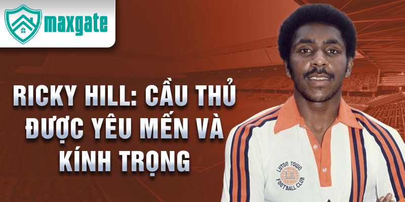 Ricky Hill: Cầu thủ được yêu mến và kính trọng