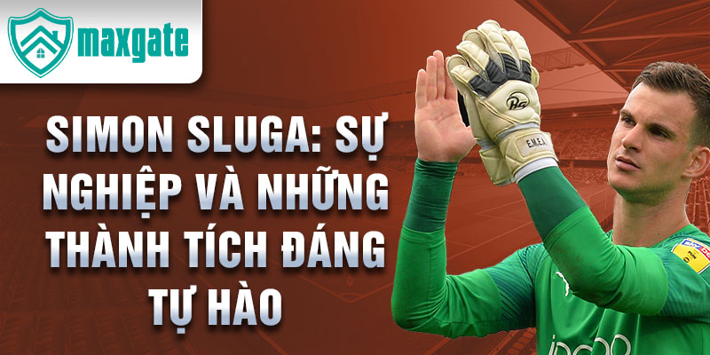 Simon Sluga: Sự nghiệp và những thành tích đáng tự hào