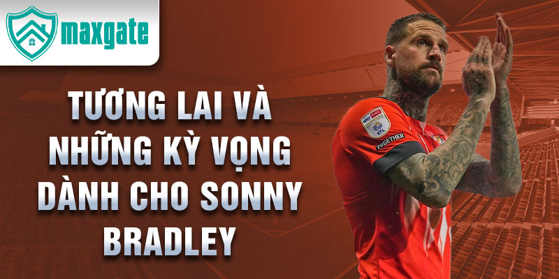 Tương lai và những kỳ vọng dành cho Sonny Bradley