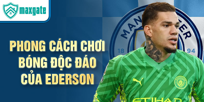 Phong cách chơi bóng độc đáo của ederson