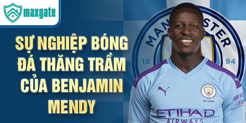 Sự nghiệp bóng đá thăng trầm của benjamin mendy