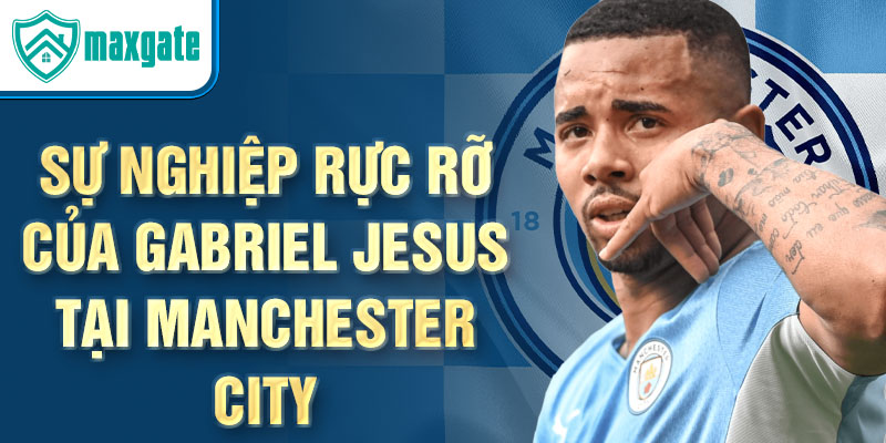 Sự nghiệp rực rỡ của gabriel jesus tại manchester city