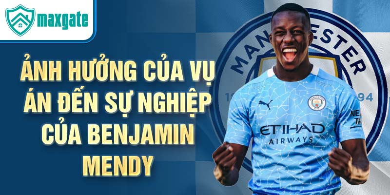 Ảnh hưởng của vụ án đến sự nghiệp của Benjamin Mendy