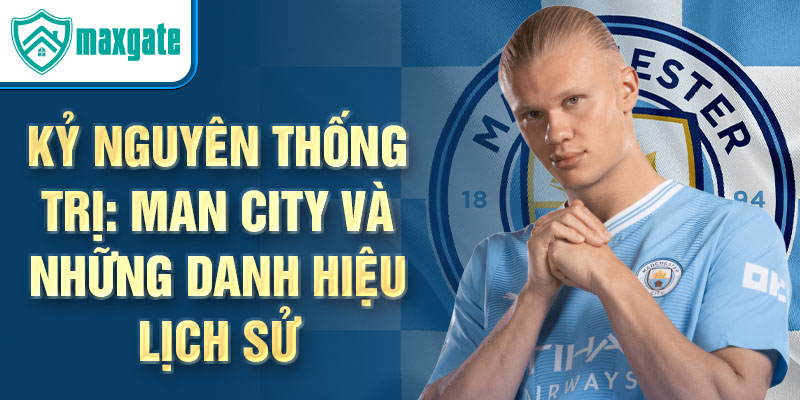 Kỷ nguyên thống trị: Man City và những danh hiệu lịch sử