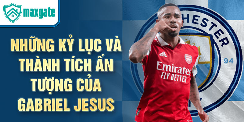 Những kỷ lục và thành tích ấn tượng của Gabriel Jesus