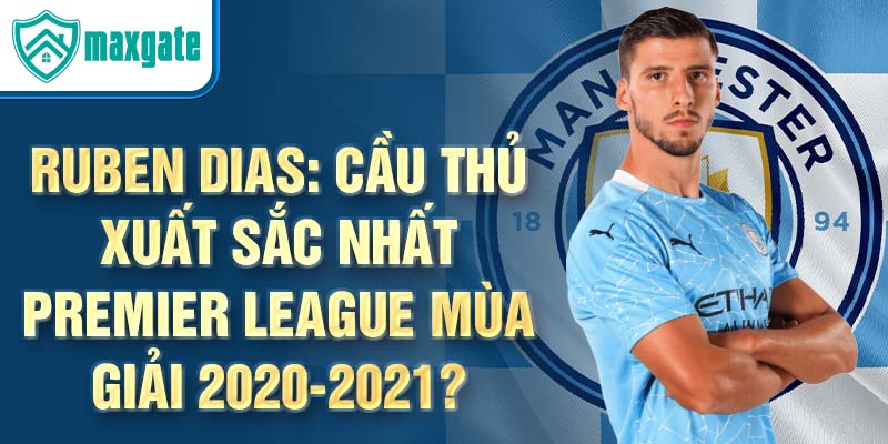 Ruben Dias: Cầu thủ xuất sắc nhất Premier League mùa Giải 2020-2021?