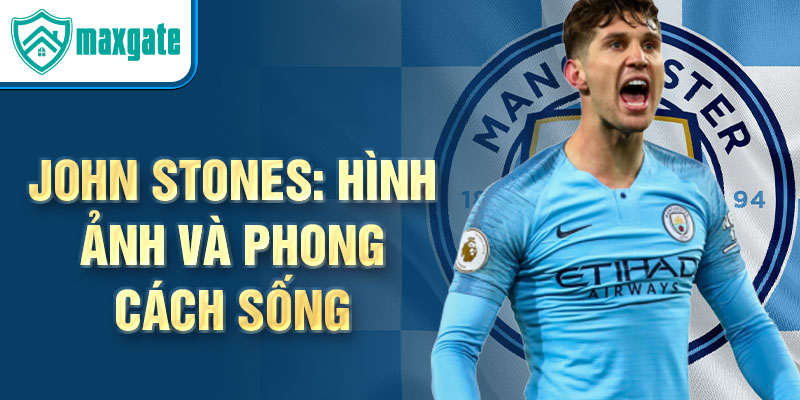 John Stones: Hình ảnh và phong cách sống