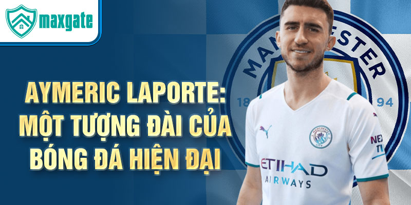 Aymeric Laporte: Một tượng đài của bóng đá hiện đại