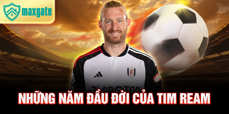 Những năm đầu đời của tim ream