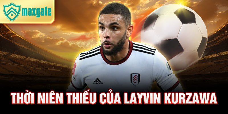 Thời niên thiếu của layvin kurzawa