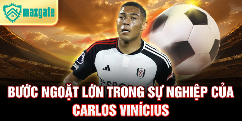 Bước ngoặt lớn trong sự nghiệp của Carlos Vinícius