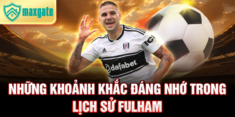 Những khoảnh khắc đáng nhớ trong lịch sử Fulham