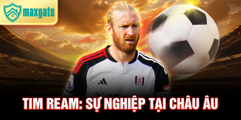 Tim Ream: sự nghiệp tại châu Âu