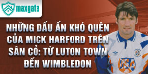 Những dấu ấn khó quên của mick harford trên sân cỏ: từ luton town đến wimbledon