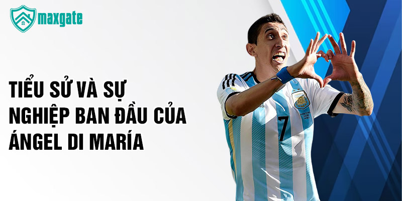 Tiểu sử và sự nghiệp ban đầu của Ángel Di María